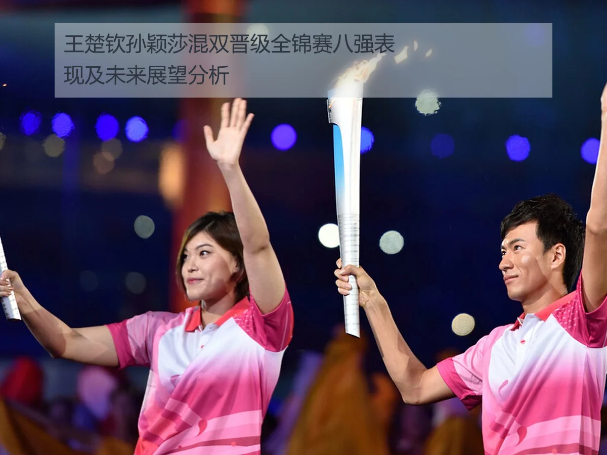 王楚钦孙颖莎混双晋级全锦赛八强表现及未来展望分析