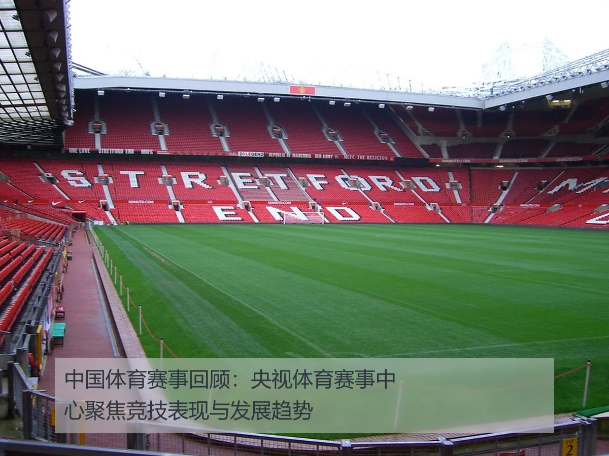 中国体育赛事回顾:央视体育赛事中心聚焦竞技表现与发展趋势